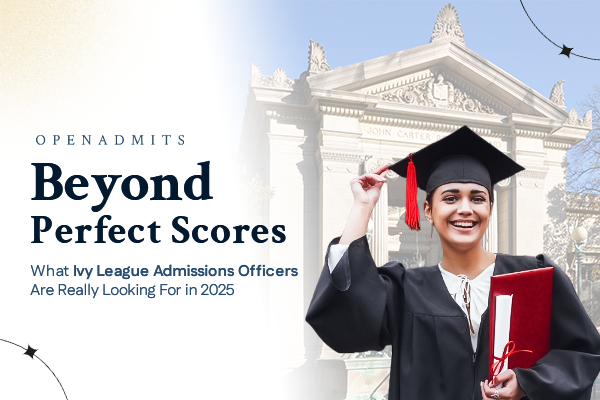 Beyond Perfect Scores: What Ivy League Admissions Officers Are Really Looking For in 2025